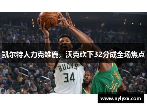 凯尔特人力克雄鹿，沃克砍下32分成全场焦点