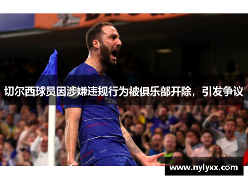 切尔西球员因涉嫌违规行为被俱乐部开除，引发争议