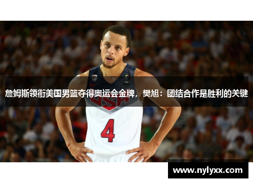 詹姆斯领衔美国男篮夺得奥运会金牌，樊旭：团结合作是胜利的关键