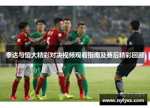 泰达与恒大精彩对决视频观看指南及赛后精彩回顾