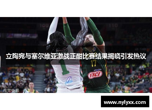立陶宛与塞尔维亚激战正酣比赛结果揭晓引发热议